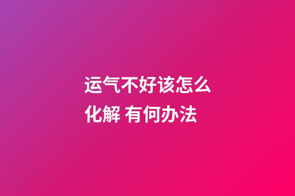 运气不好该怎么化解 有何办法